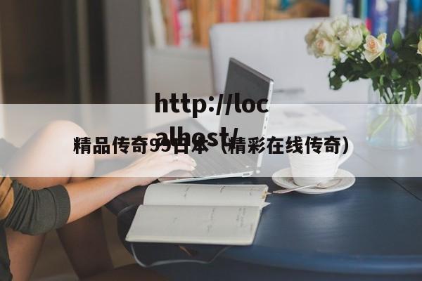 精品传奇99日本(精彩在线传奇)